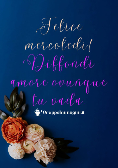 Felice mercoledì! Diffondi amore ovunque tu vada