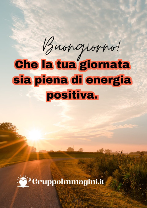 Buongiorno! Che la tua giornata sia piena di energia positiva