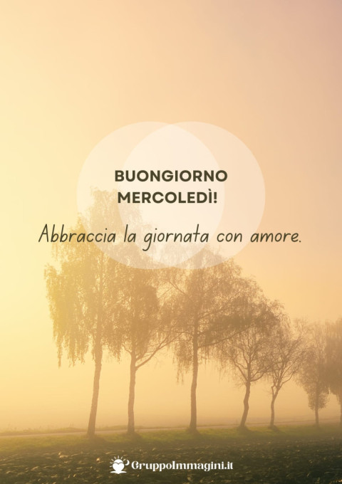 Buongiorno mercoledì! Abbraccia la giornata con amore