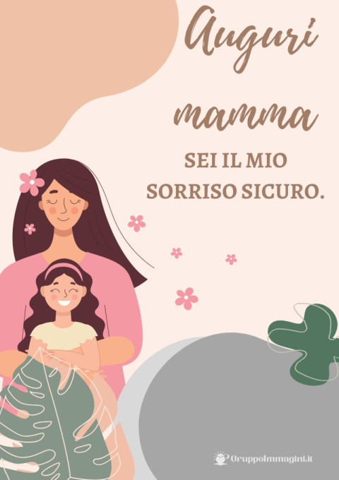 Auguri mamma, sei il mio sorriso sicuro