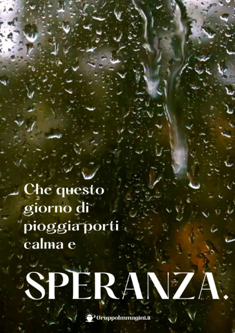 Che questo giorno di pioggia porti calma e speranza
