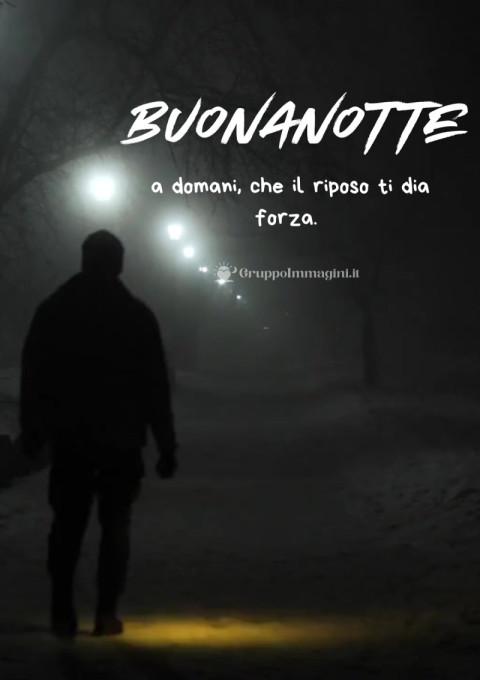 Buonanotte a domani, che il riposo ti dia forza