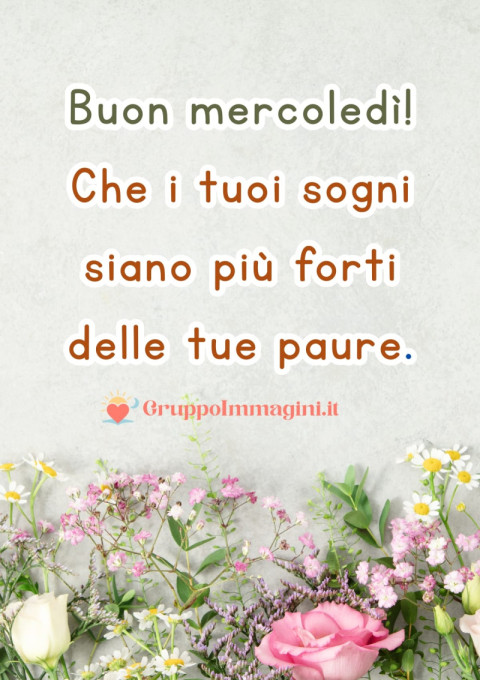 Buon mercoledì! Che i tuoi sogni siano più forti delle tue paure