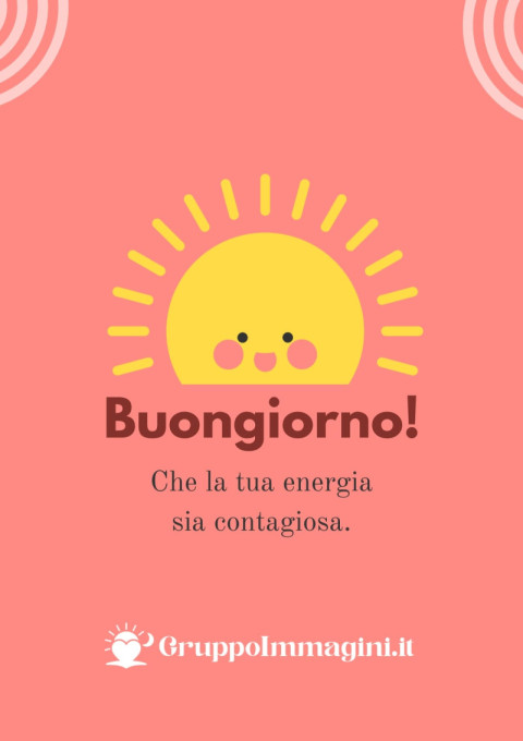 Buongiorno! Che la tua energia sia contagiosa