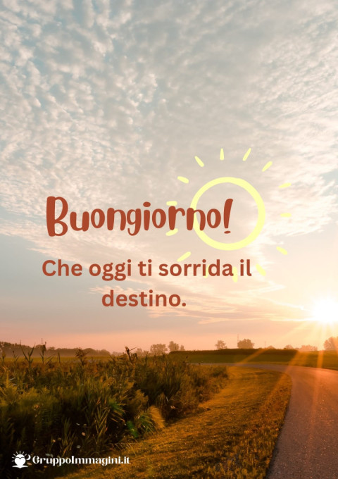 Buongiorno! Che oggi ti sorrida il destino
