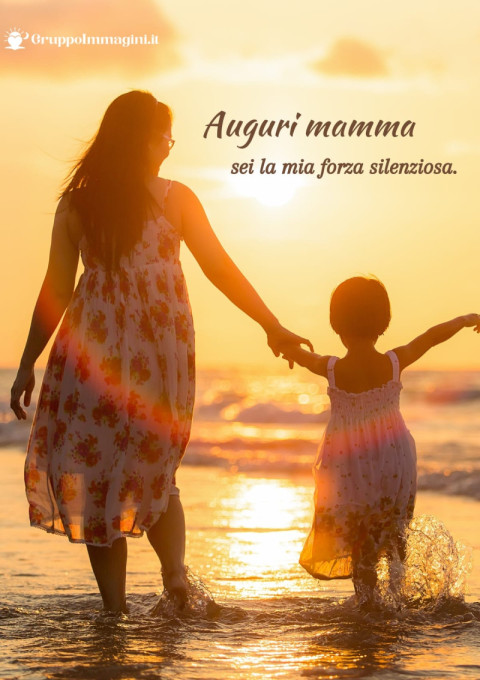Auguri mamma, sei la mia forza silenziosa