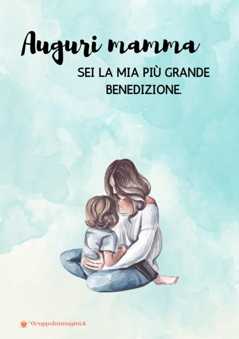 Auguri mamma, sei la mia più grande benedizione