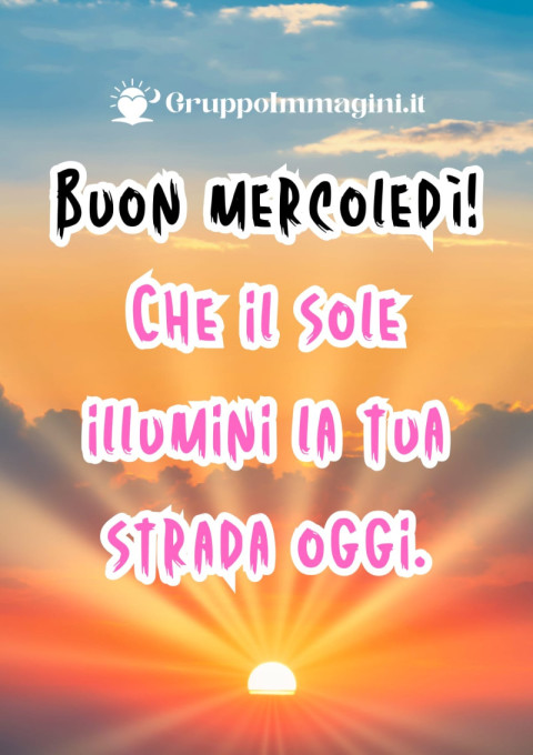 Buon mercoledì! Che il sole illumini la tua strada oggi