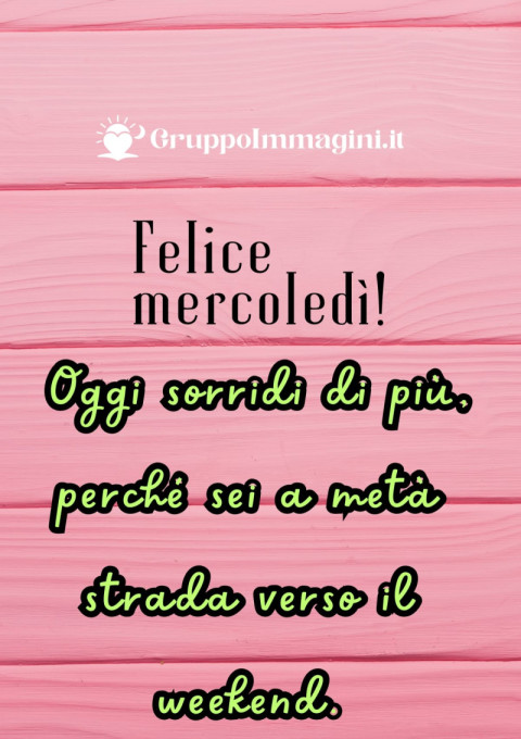 Felice mercoledì! Oggi sorridi di più, perché sei a metà strada verso il weekend