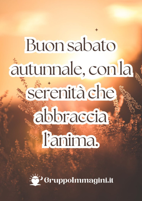 Buon sabato autunnale, con la serenità che abbraccia l’anima