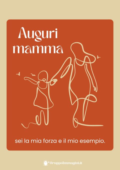 Auguri mamma, sei la mia forza e il mio esempio