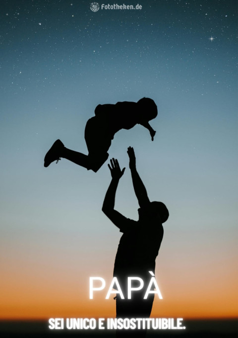 Papà, sei unico e insostituibile