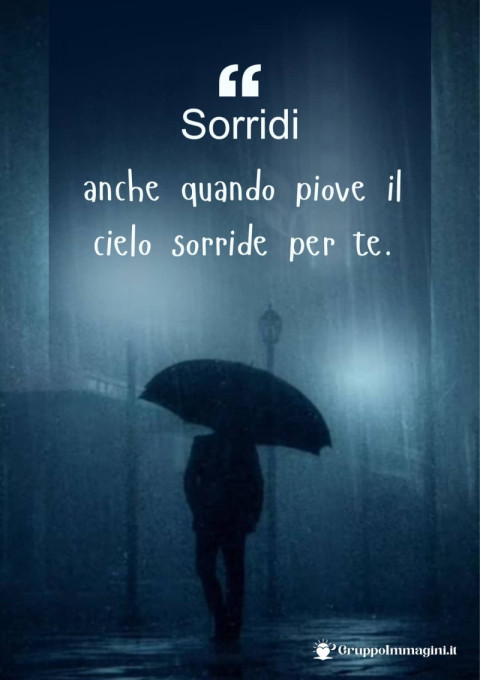 Sorridi, anche quando piove il cielo sorride per te