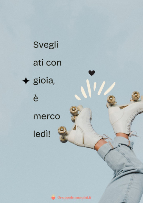 Svegliati con gioia, è mercoledì!