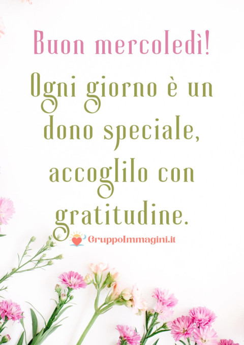 Buon mercoledì! Ogni giorno è un dono speciale, accoglilo con gratitudine