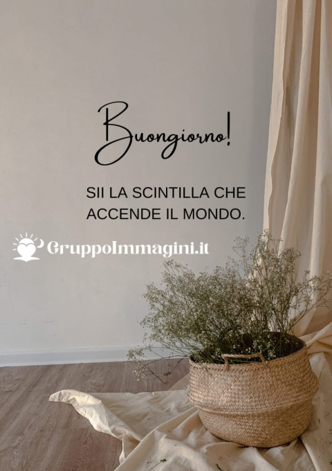 Buongiorno! Sii la scintilla che accende il mondo