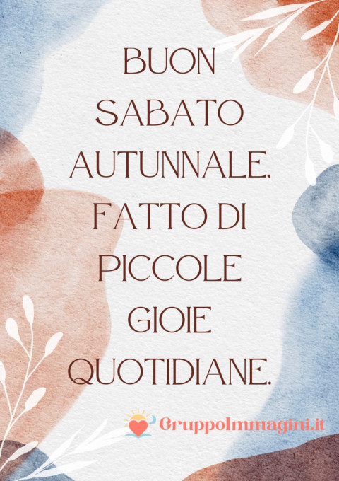 Buon sabato autunnale, fatto di piccole gioie quotidiane