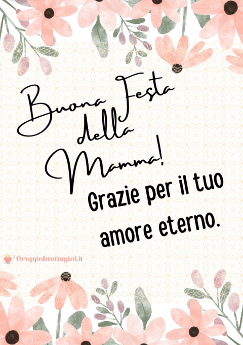 Buona Festa della Mamma! Grazie per il tuo amore eterno