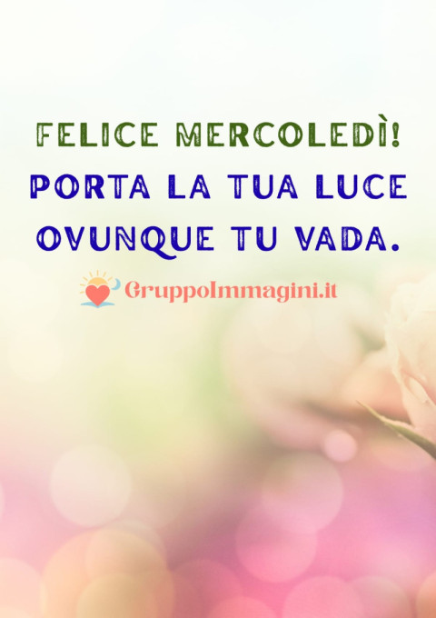 Felice mercoledì! Porta la tua luce ovunque tu vada