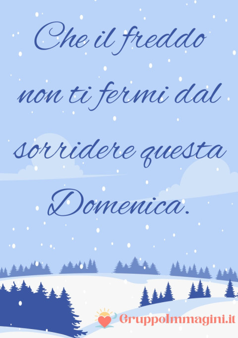 Che il freddo non ti fermi dal sorridere questa Domenica