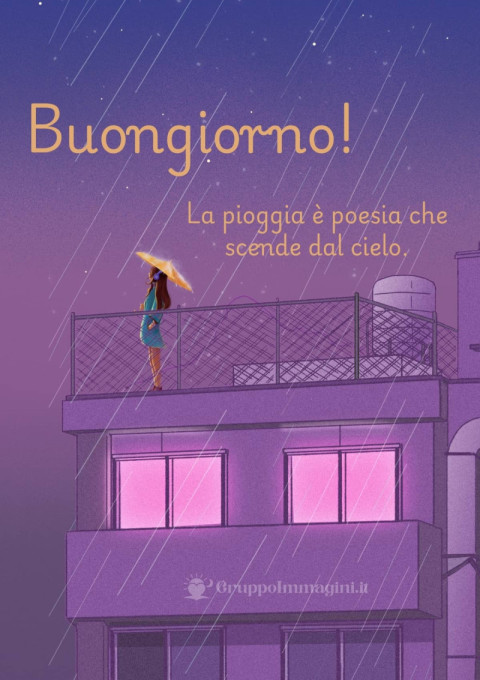 Buongiorno! La pioggia è poesia che scende dal cielo