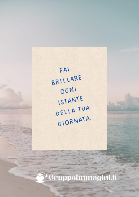 Fai brillare ogni istante della tua giornata