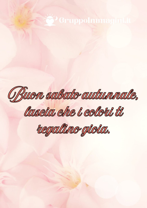 Buon sabato autunnale, lascia che i colori ti regalino gioia