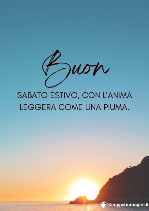 Buon sabato estivo, con l’anima leggera come una piuma