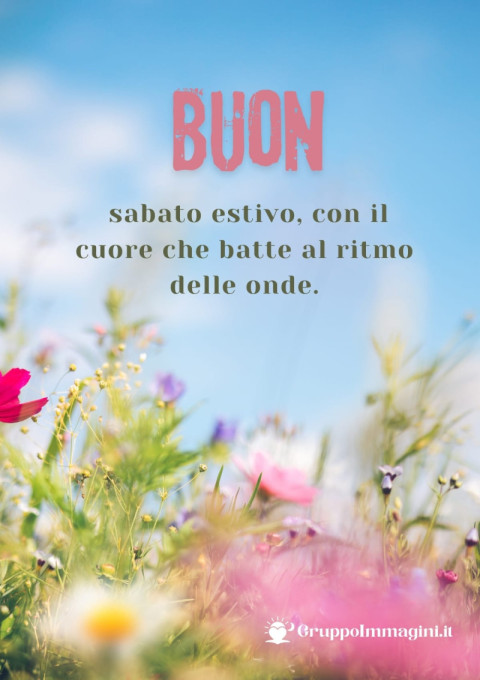 Buon sabato estivo, con il cuore che batte al ritmo delle onde