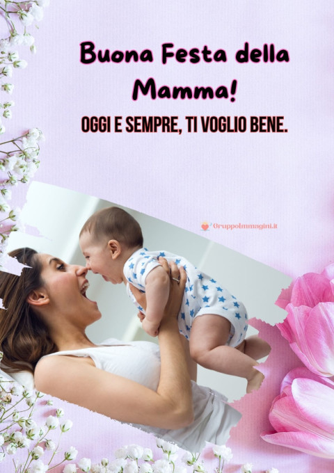 Buona Festa della Mamma! Oggi e sempre, ti voglio bene
