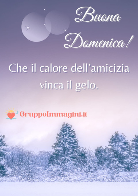 Buona Domenica! Che il calore dell’amicizia vinca il gelo