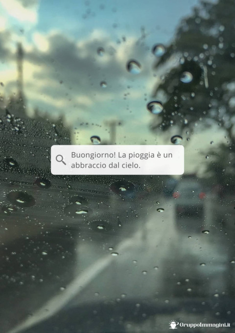 Buongiorno! La pioggia è un abbraccio dal cielo