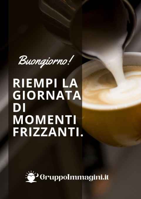 Buongiorno! Riempi la giornata di momenti frizzanti