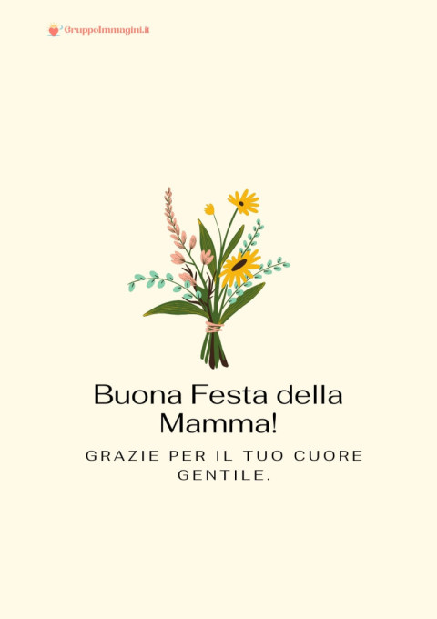 Buona Festa della Mamma! Grazie per il tuo cuore gentile