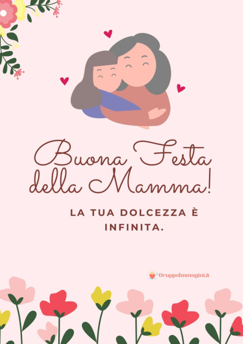 Buona Festa della Mamma! La tua dolcezza è infinita
