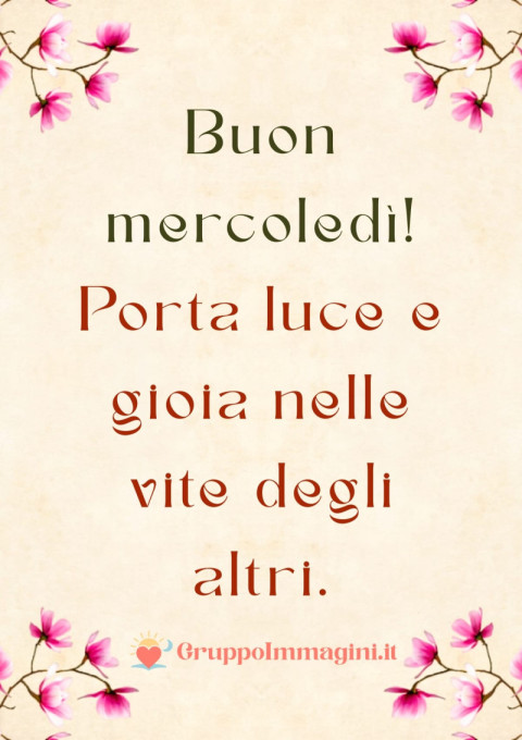 Buon mercoledì! Porta luce e gioia nelle vite degli altri