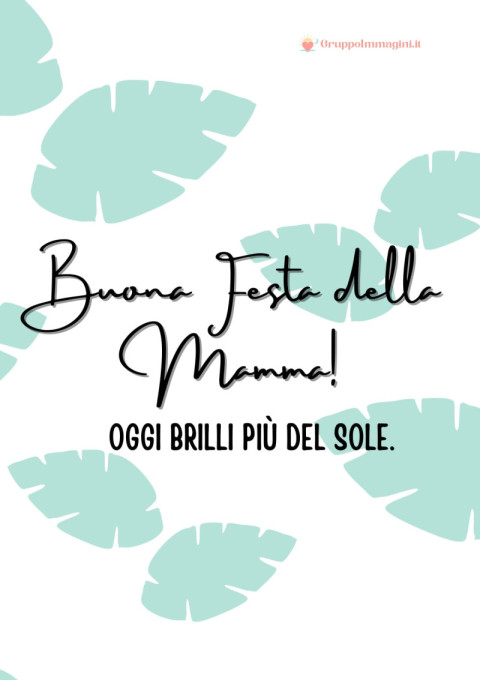 Buona Festa della Mamma! Oggi brilli più del sole