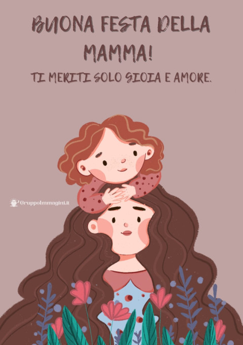 Buona Festa della Mamma! Ti meriti solo gioia e amore
