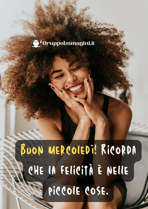 Buon mercoledì! Ricorda che la felicità è nelle piccole cose