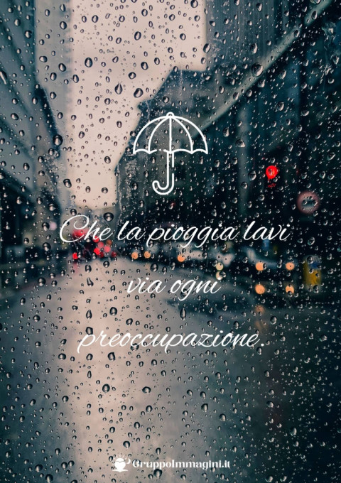 Che la pioggia lavi via ogni preoccupazione