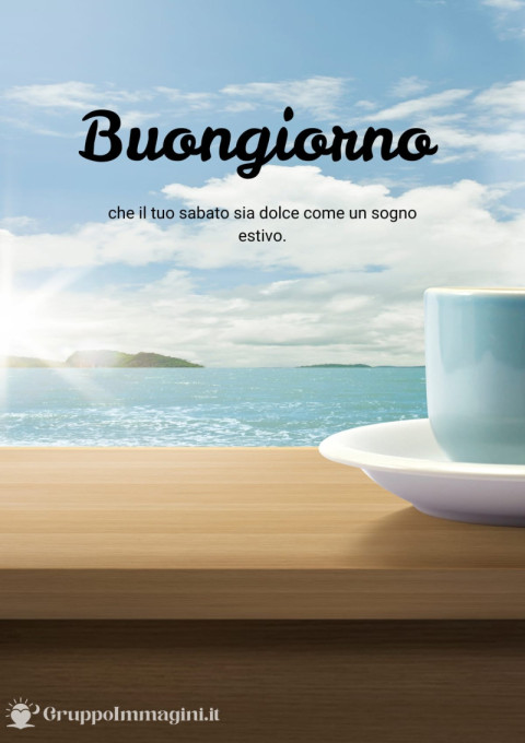 Buongiorno, che il tuo sabato sia dolce come un sogno estivo