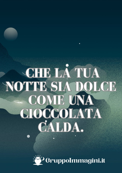 Che la tua notte sia dolce come una cioccolata calda
