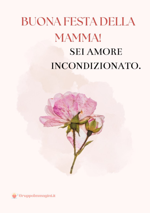 Buona Festa della Mamma! Sei amore incondizionato