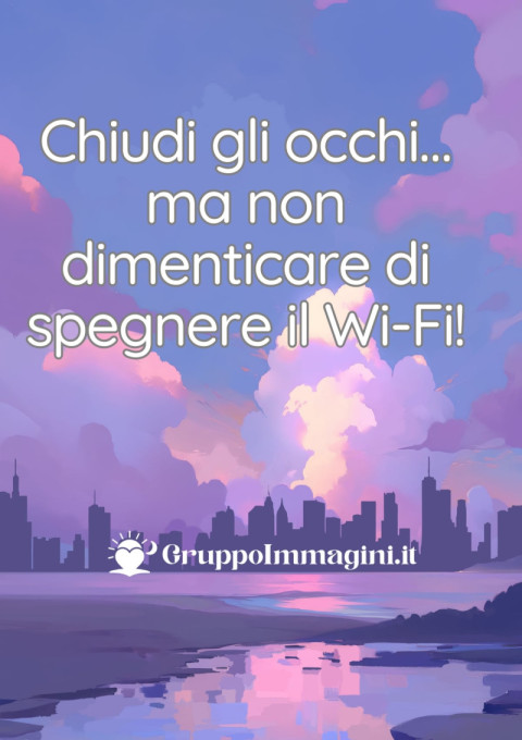 Chiudi gli occhi… ma non dimenticare di spegnere il Wi Fi!