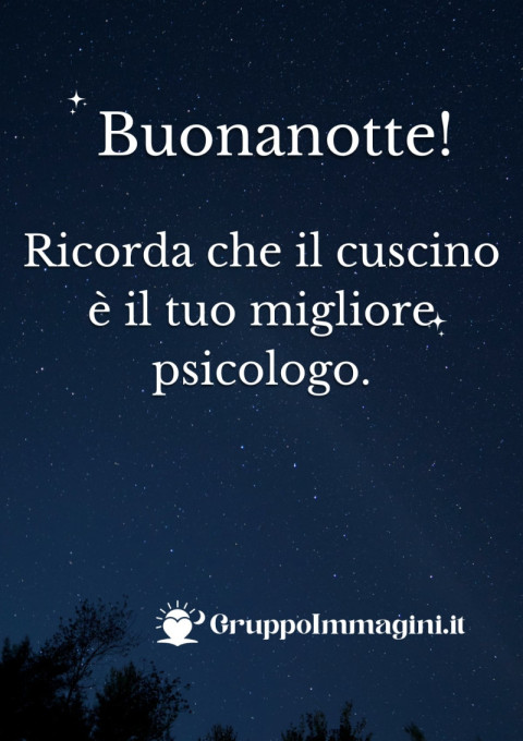 Buonanotte! Ricorda che il cuscino è il tuo migliore psicologo