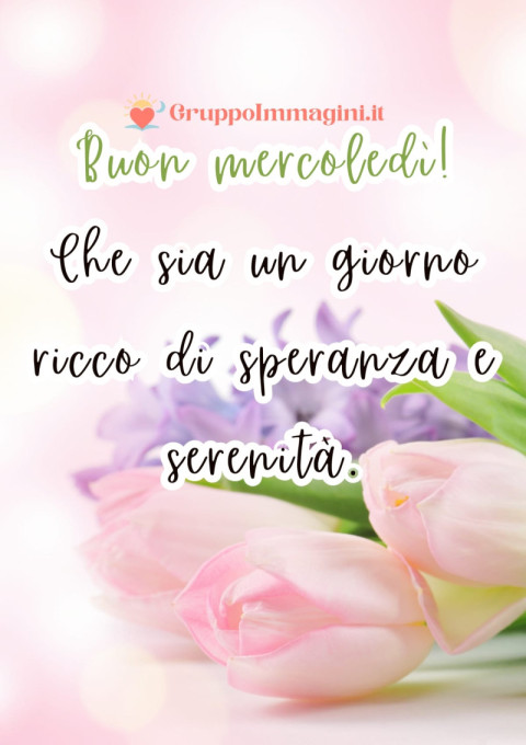 Buon mercoledì! Che sia un giorno ricco di speranza e serenità