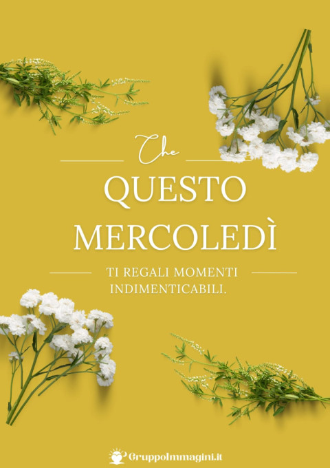 Che questo mercoledì ti regali momenti indimenticabili