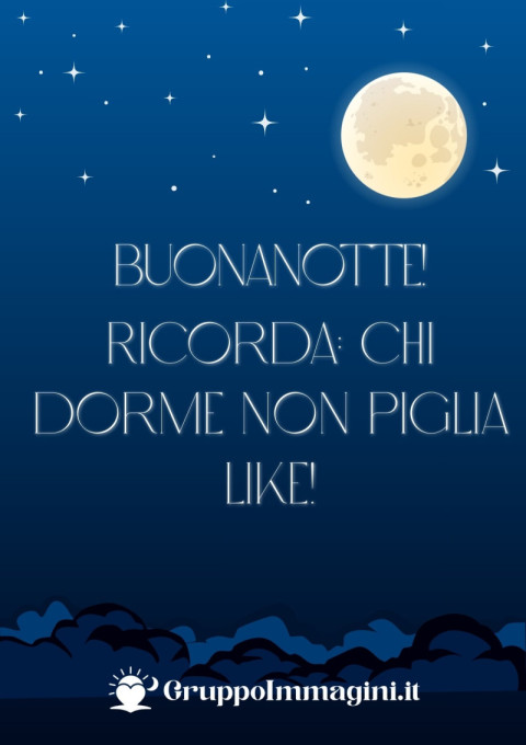Buonanotte! Ricorda chi dorme non piglia like!