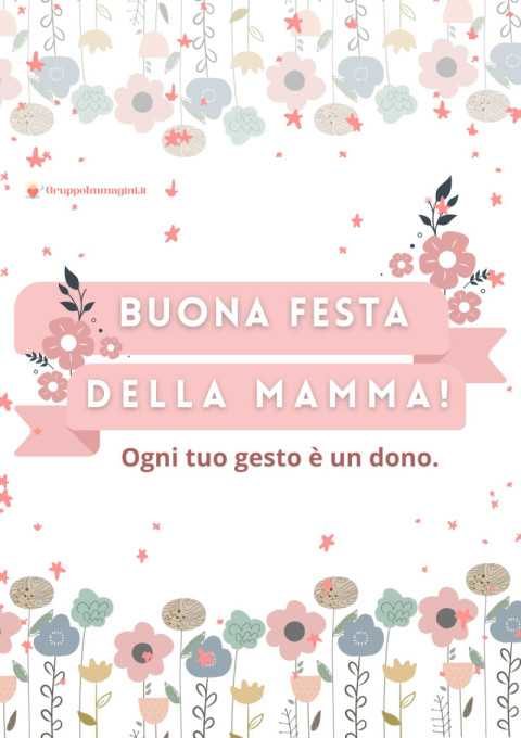 Buona Festa della Mamma! Ogni tuo gesto è un dono