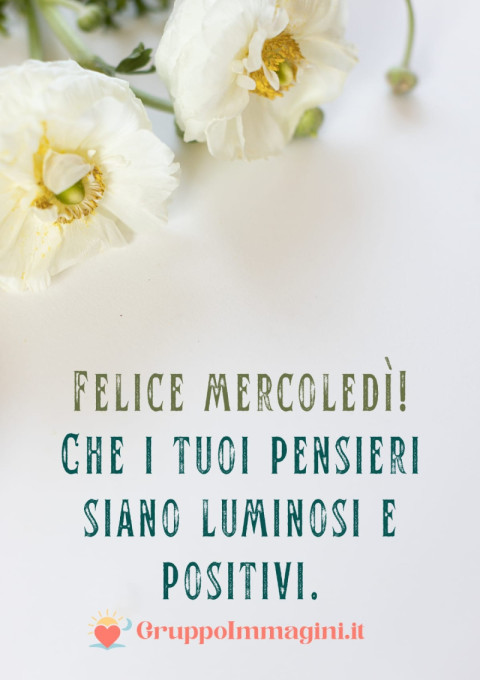 Felice mercoledì! Che i tuoi pensieri siano luminosi e positivi